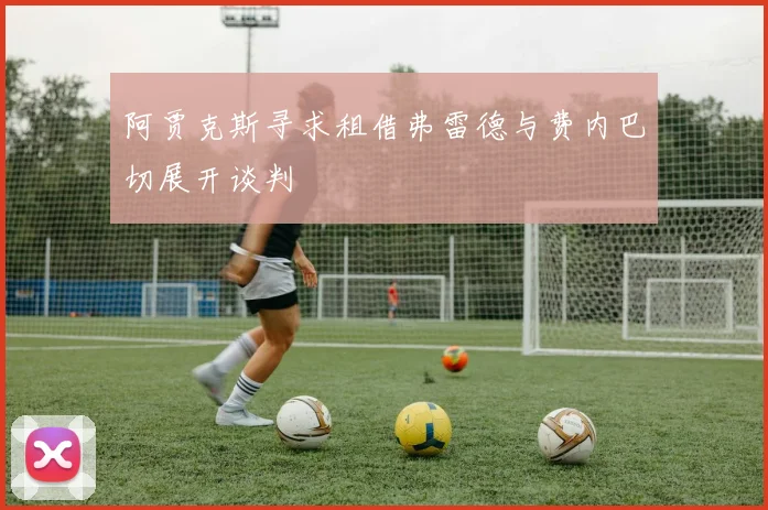 阿贾克斯寻求租借弗雷德与费内巴切展开谈判