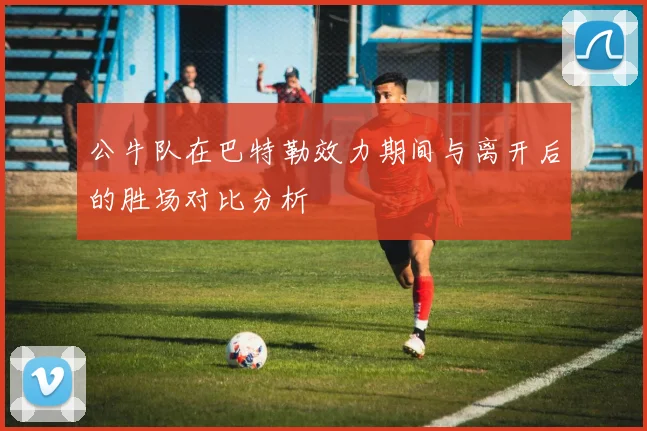 公牛队在巴特勒效力期间与离开后的胜场对比分析