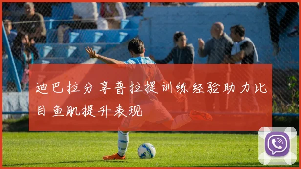 迪巴拉分享普拉提训练经验助力比目鱼肌提升表现