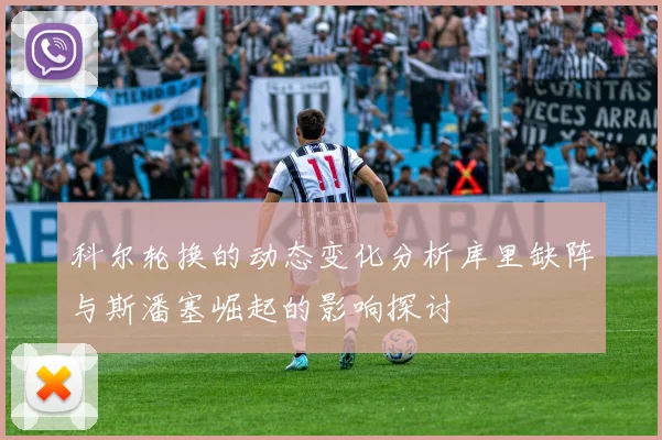 科尔轮换的动态变化分析库里缺阵与斯潘塞崛起的影响探讨