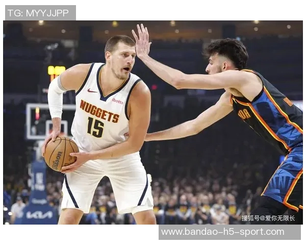 掘金与森林狼加时大战火花四溅约基奇独揽18分引领得分狂潮